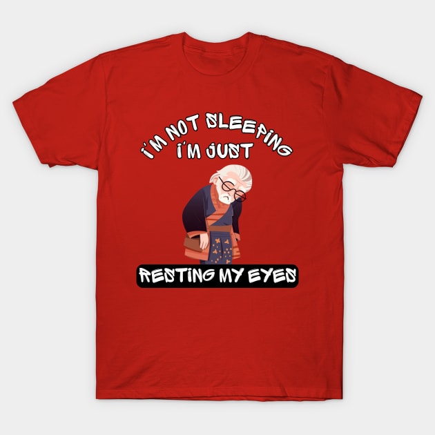 Im Not Sleeping Im Just Resting My Eyes T-Shirt by LetsGetInspired